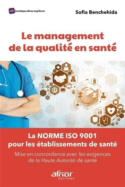 Le management de la qualité en santé: La norme ISO 9001 pour les établissements de santé - Mise en concordance avec les exigences de la Haute Autorité de Santé